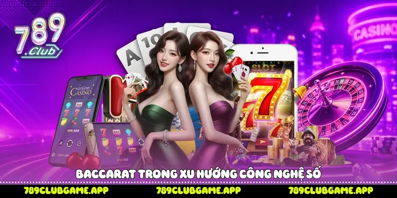 Baccarat trong xu hướng công nghệ số 