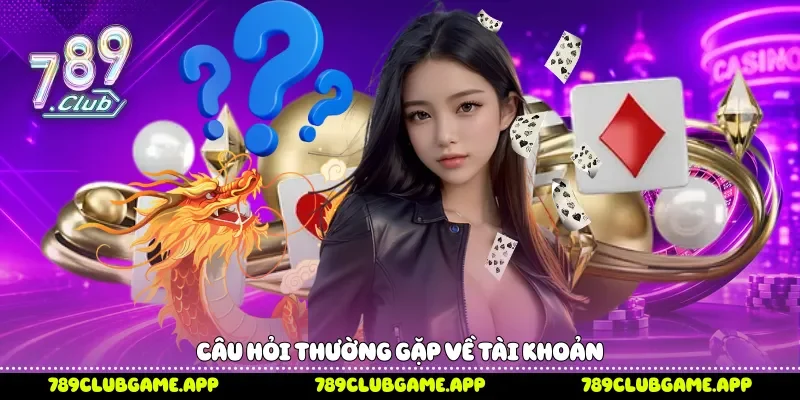 Câu hỏi thường gặp về tài khoản 