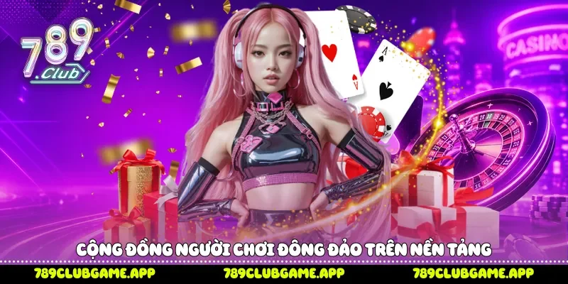 Cộng đồng người chơi đông đảo trên nền tảng