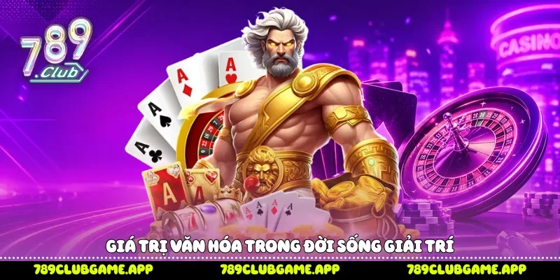 Giá trị văn hóa trong đời sống giải trí 