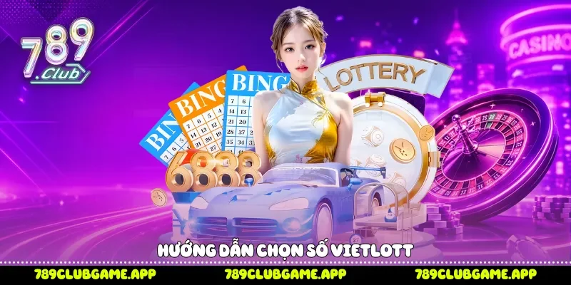 Cách Chơi Vietlott 789Club Chi Tiết Từ Luật Đến Kinh Nghiệm Hướng dẫn chọn số Vietlott