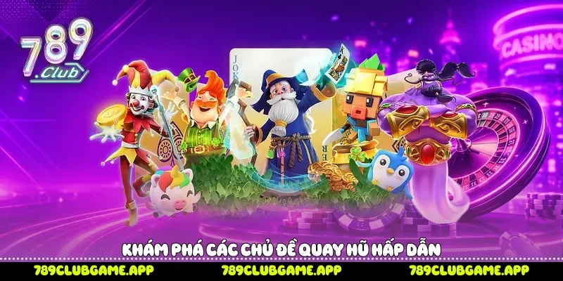 Khám phá các chủ đề quay hũ hấp dẫn 