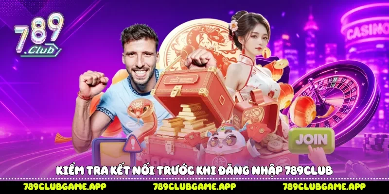 Kiểm tra kết nối trước khi đăng nhập 789Club