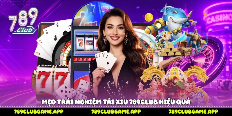 Mẹo trải nghiệm tài xỉu 789Club hiệu quả