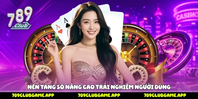 Nền tảng số nâng cao trải nghiệm người dùng 