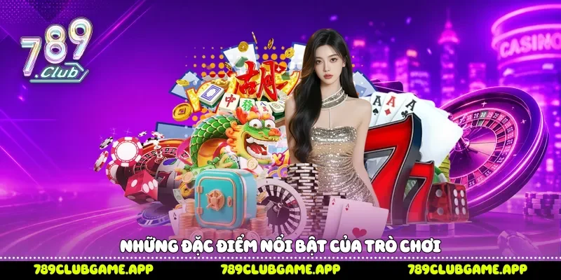 Những đặc điểm nổi bật của trò chơi 