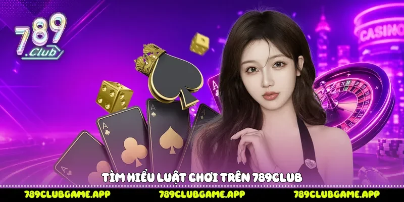 Tìm hiểu luật chơi trên 789Club