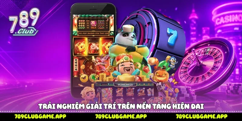 Trải nghiệm giải trí trên nền tảng hiện đại 