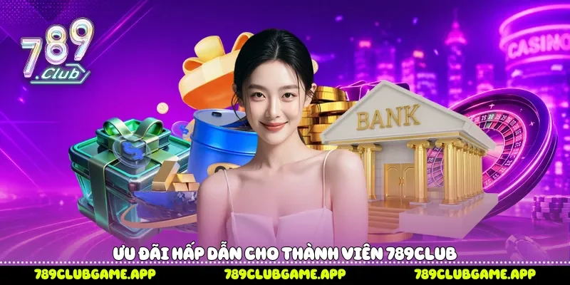 Ưu đãi hấp dẫn cho thành viên 789Club