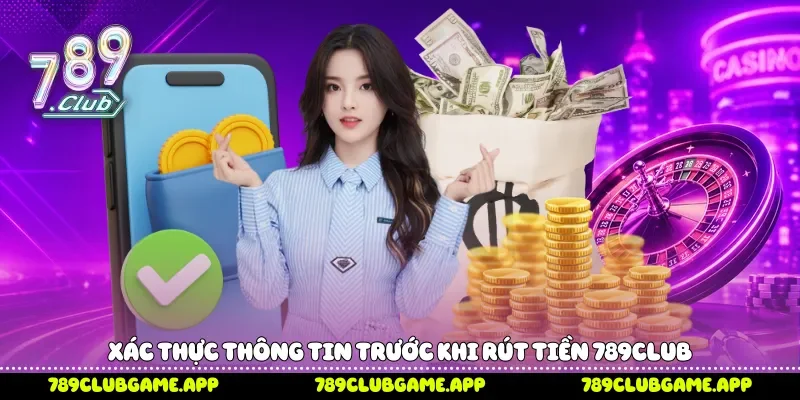 Xác thực thông tin trước khi rút tiền 789Club 