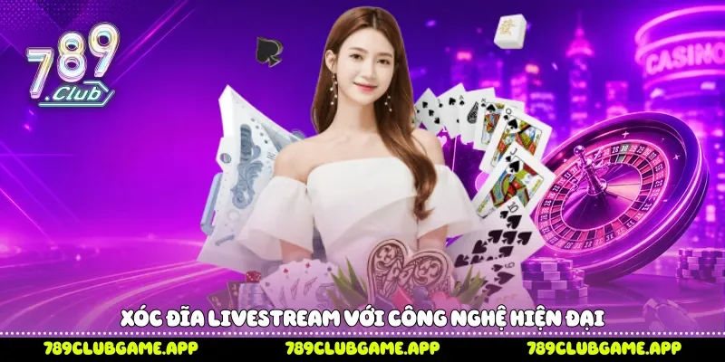 Xóc đĩa livestream với công nghệ hiện đại 
