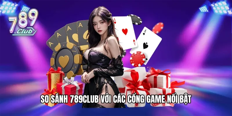 So sánh 789Club với các cổng game nổi bật